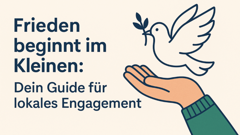 Frieden beginnt im Kleinen: Dein Guide für lokales Engagement